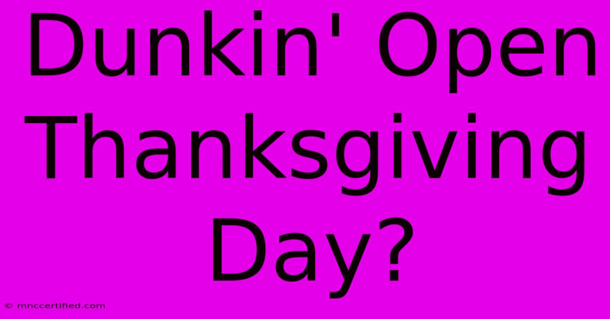 Dunkin' Open Thanksgiving Day?