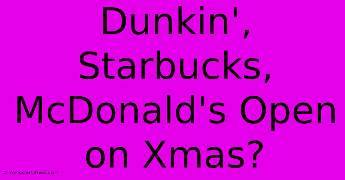 Dunkin', Starbucks, McDonald's Open On Xmas?