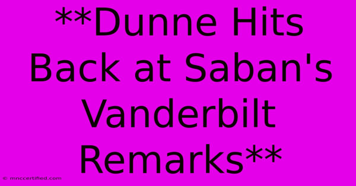 **Dunne Hits Back At Saban's Vanderbilt Remarks**