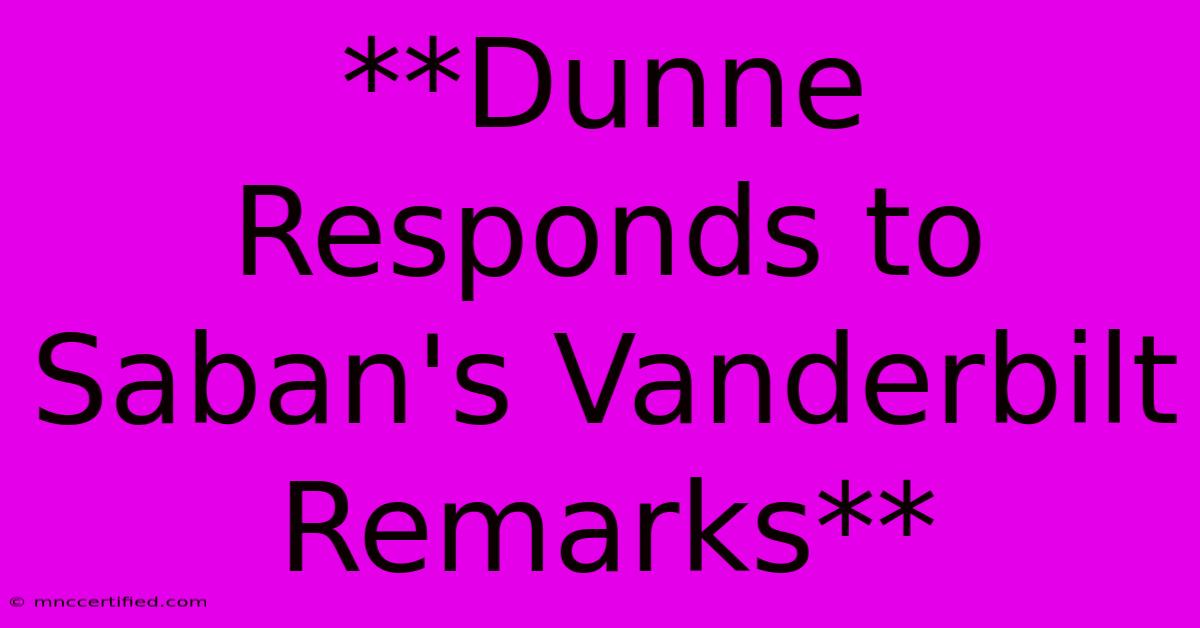 **Dunne Responds To Saban's Vanderbilt Remarks**