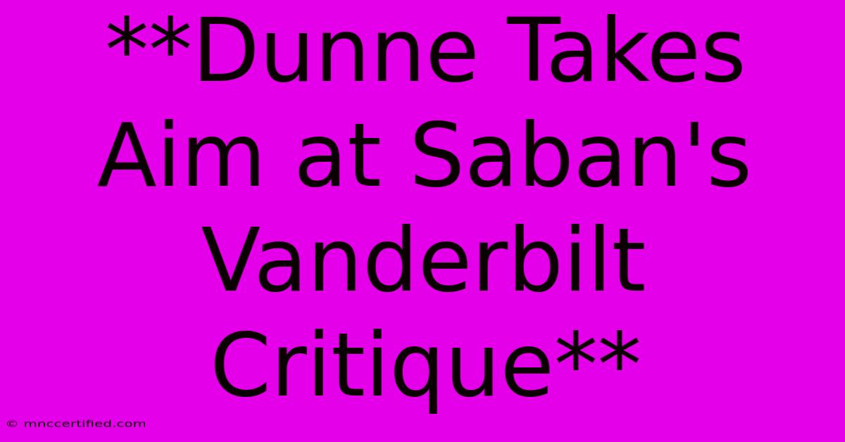 **Dunne Takes Aim At Saban's Vanderbilt Critique**