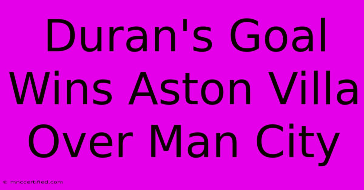 Duran's Goal Wins Aston Villa Over Man City