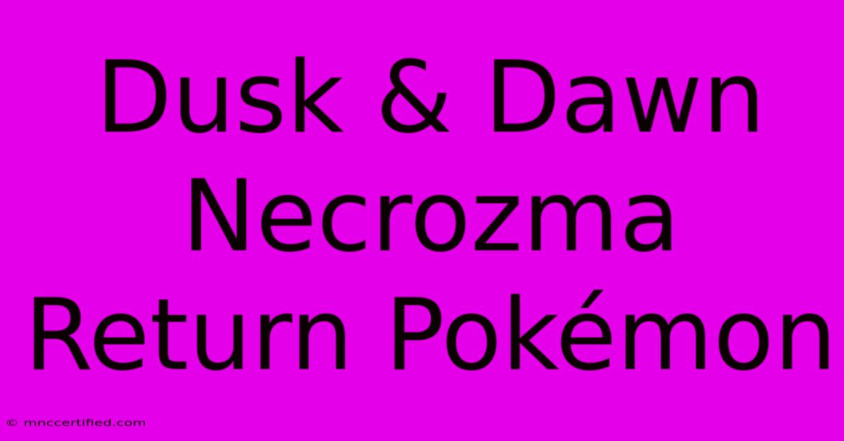 Dusk & Dawn Necrozma Return Pokémon