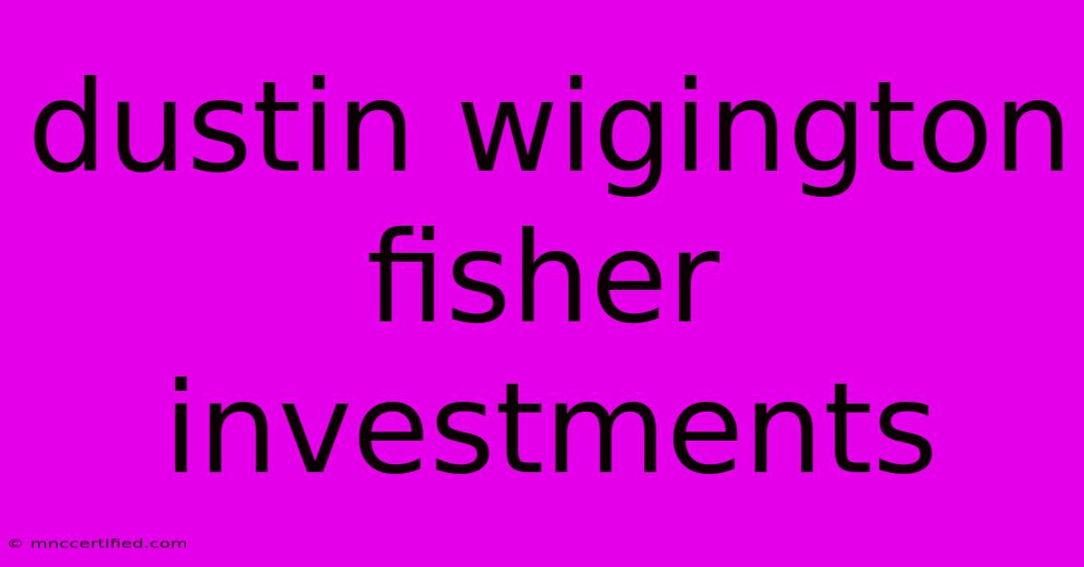 Dustin Wigington Fisher Investments