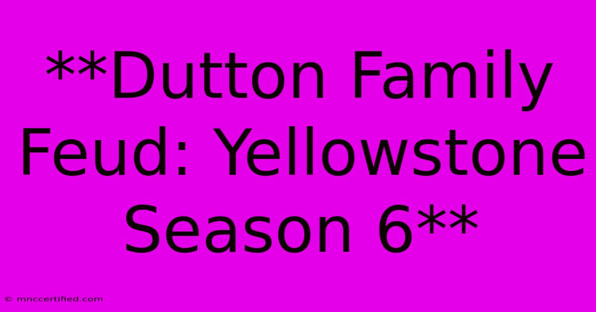 **Dutton Family Feud: Yellowstone Season 6**