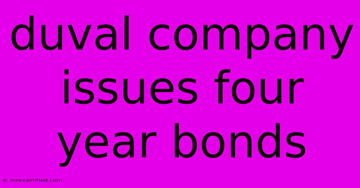 Duval Company Issues Four Year Bonds