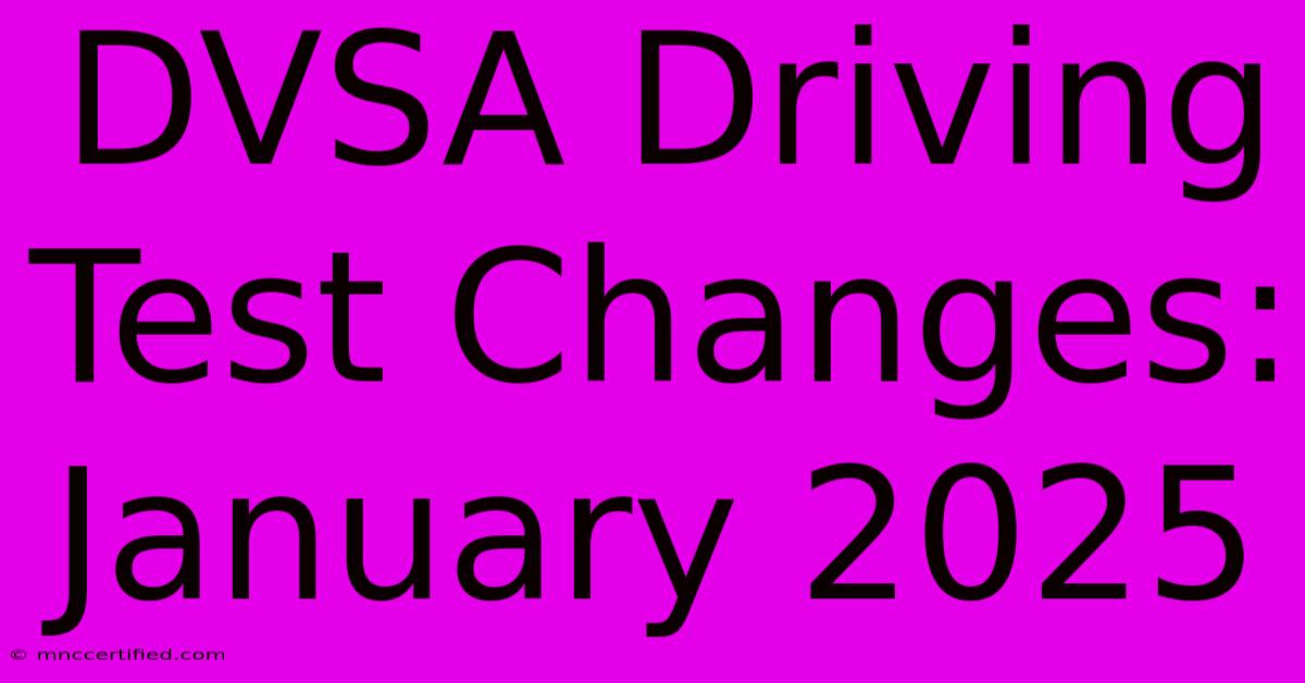 DVSA Driving Test Changes: January 2025