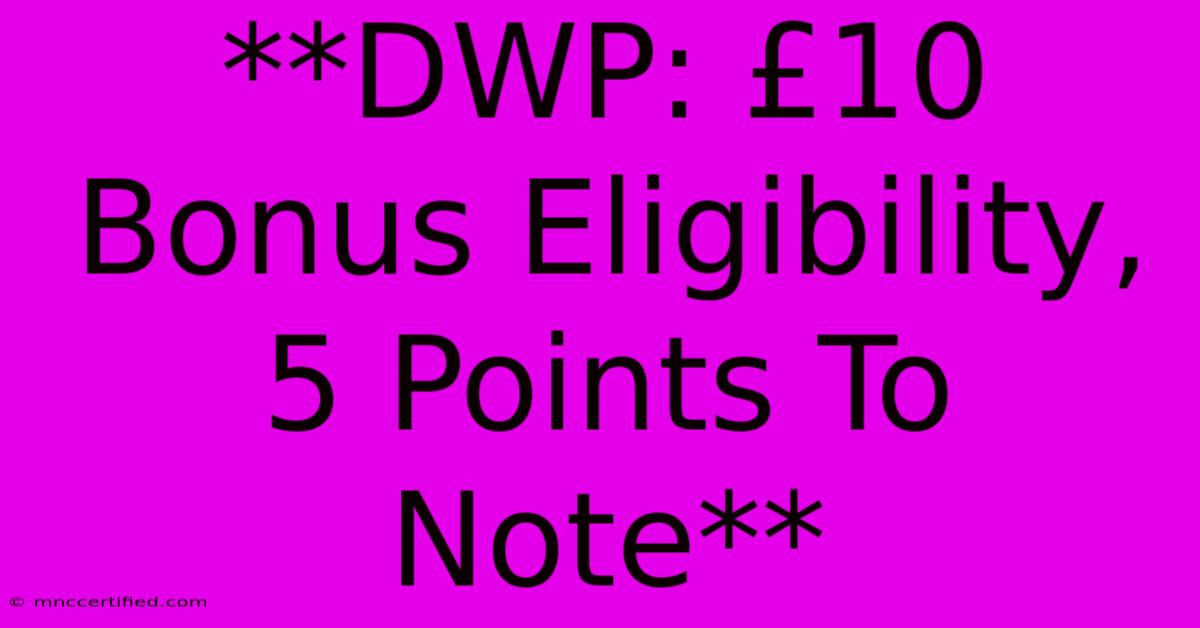 **DWP: £10 Bonus Eligibility, 5 Points To Note**