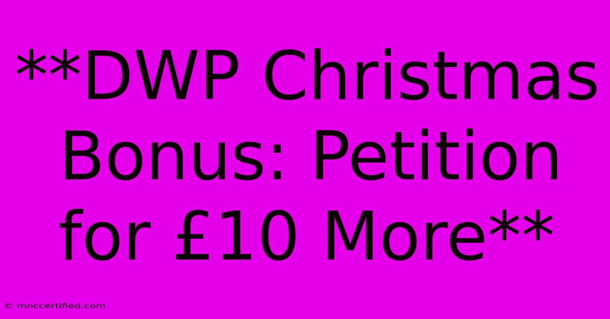 **DWP Christmas Bonus: Petition For £10 More** 