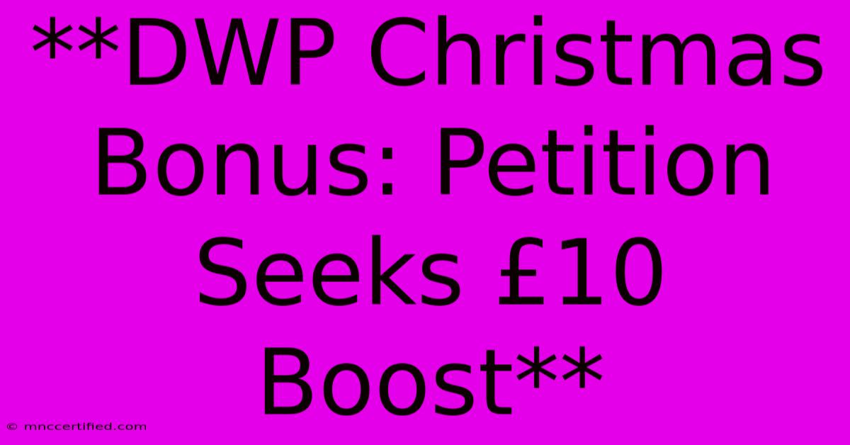 **DWP Christmas Bonus: Petition Seeks £10 Boost**