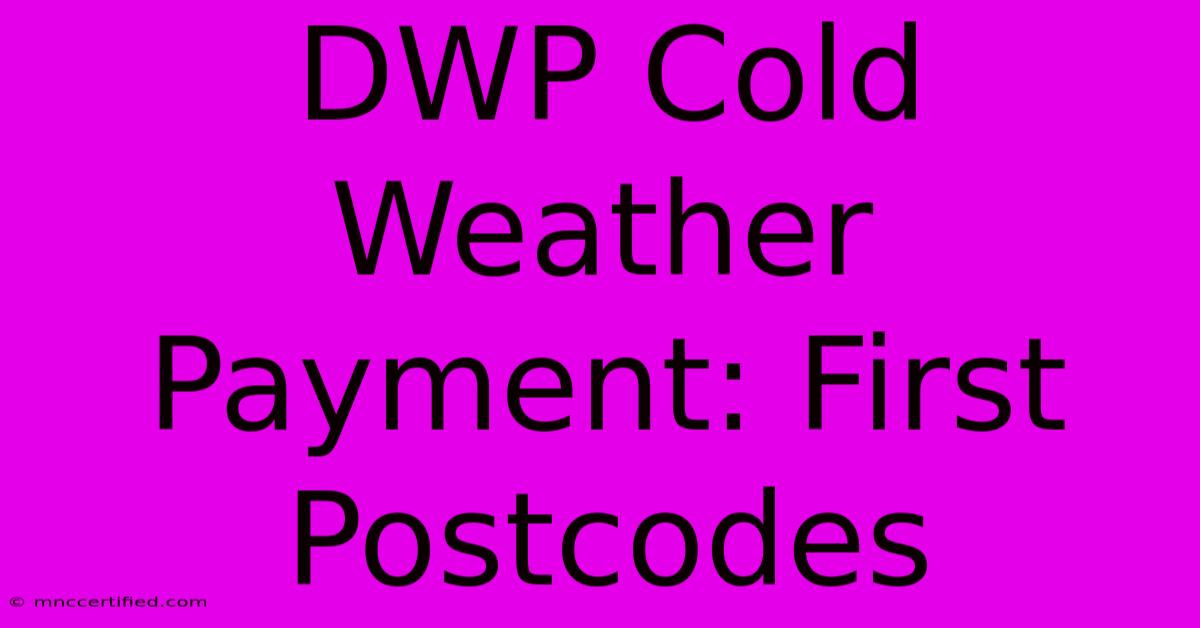 DWP Cold Weather Payment: First Postcodes