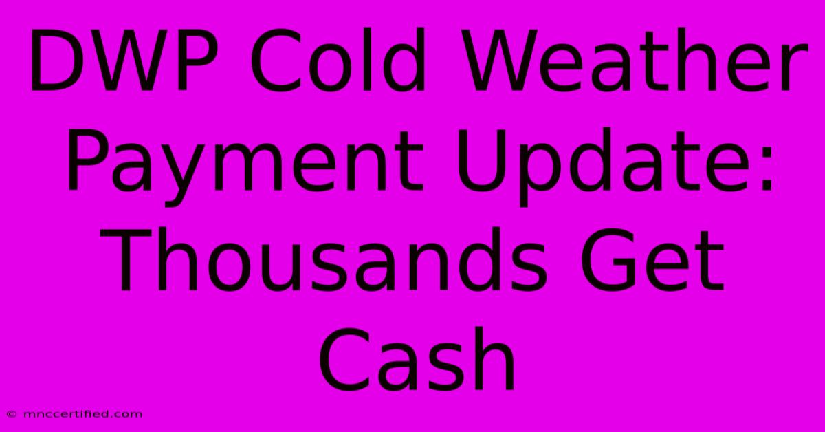 DWP Cold Weather Payment Update: Thousands Get Cash