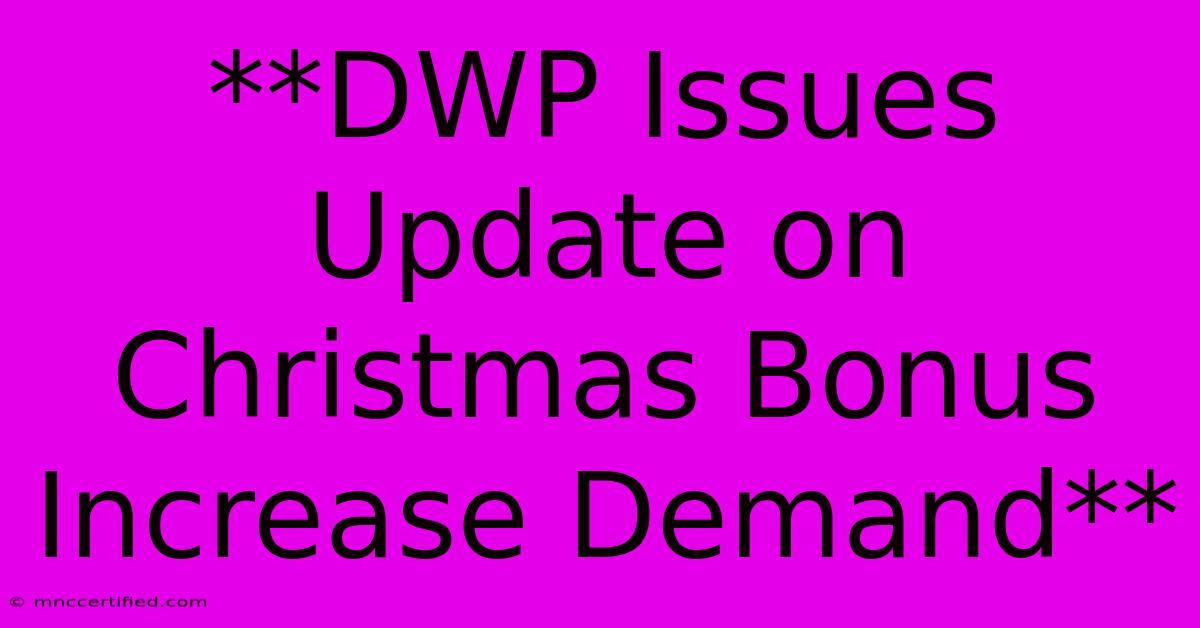 **DWP Issues Update On Christmas Bonus Increase Demand** 