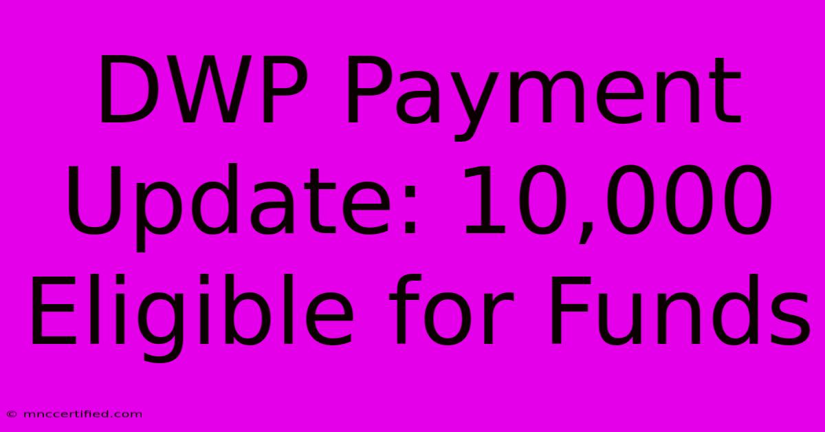 DWP Payment Update: 10,000 Eligible For Funds