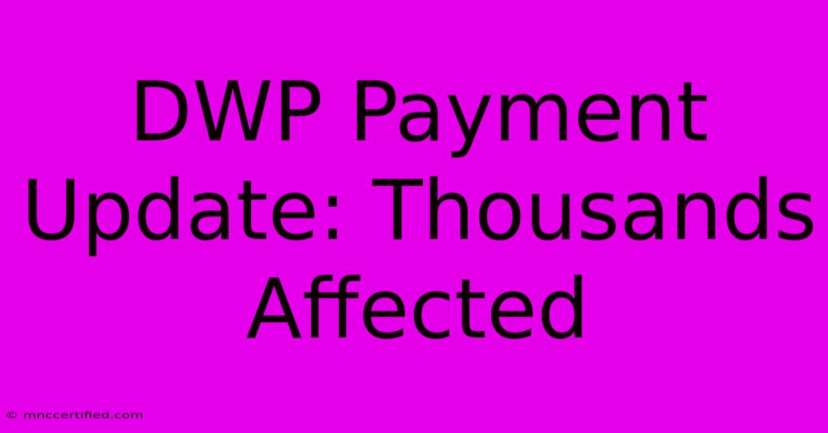 DWP Payment Update: Thousands Affected