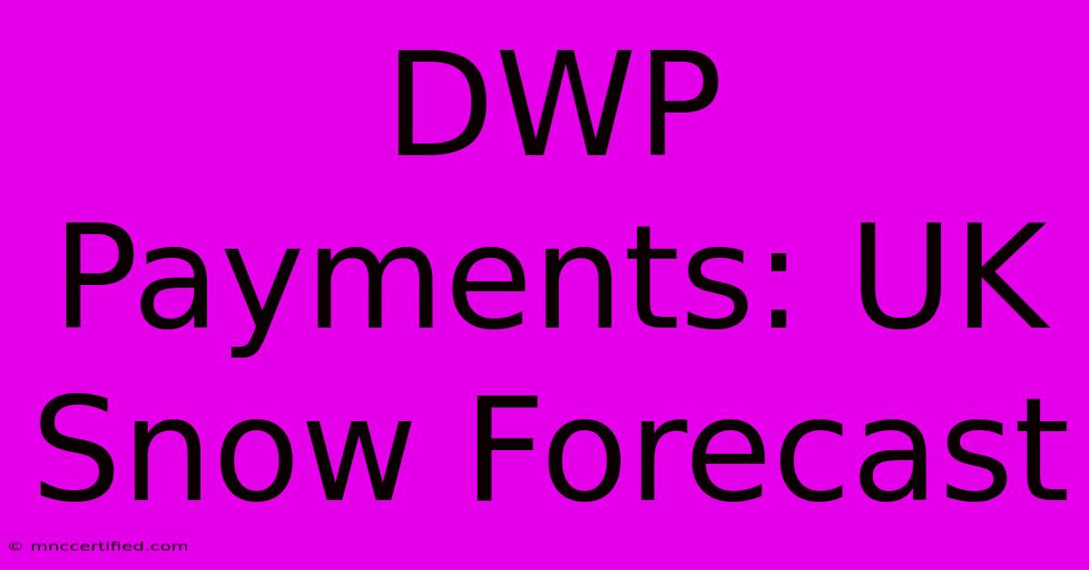 DWP Payments: UK Snow Forecast