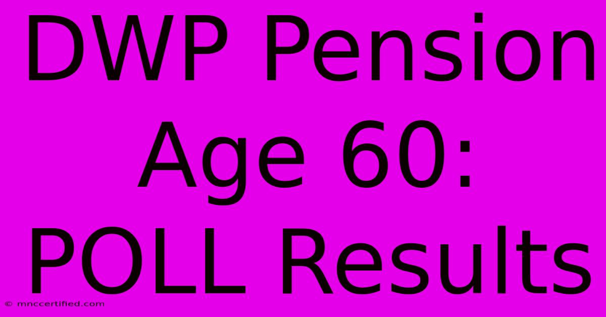 DWP Pension Age 60: POLL Results