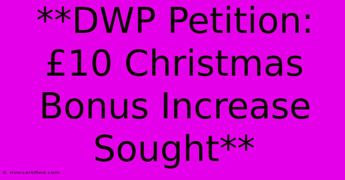 **DWP Petition: £10 Christmas Bonus Increase Sought**