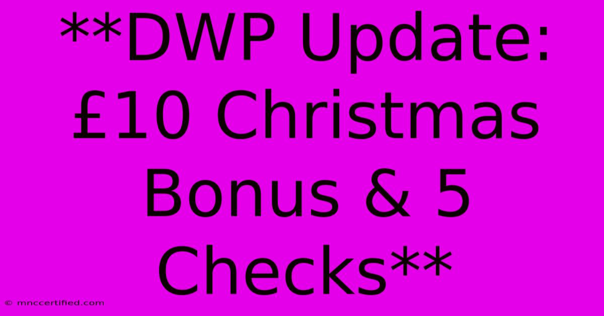 **DWP Update: £10 Christmas Bonus & 5 Checks**