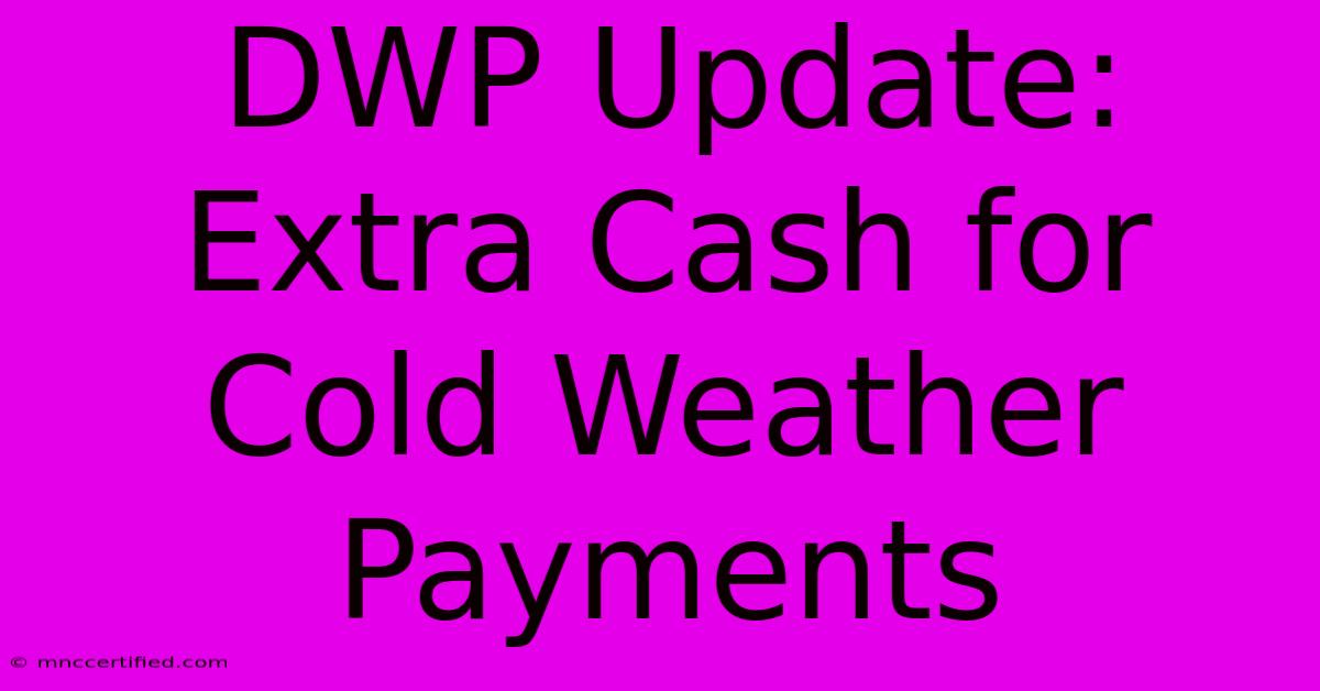 DWP Update: Extra Cash For Cold Weather Payments