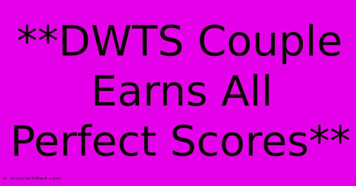 **DWTS Couple Earns All Perfect Scores**