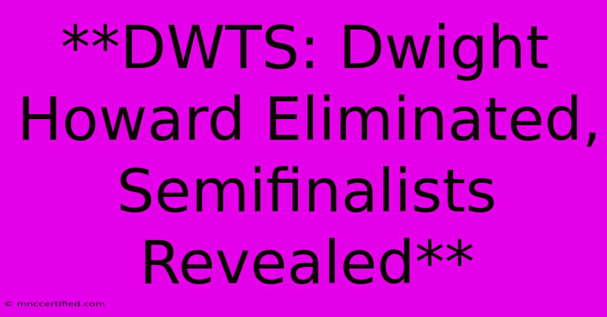 **DWTS: Dwight Howard Eliminated, Semifinalists Revealed**