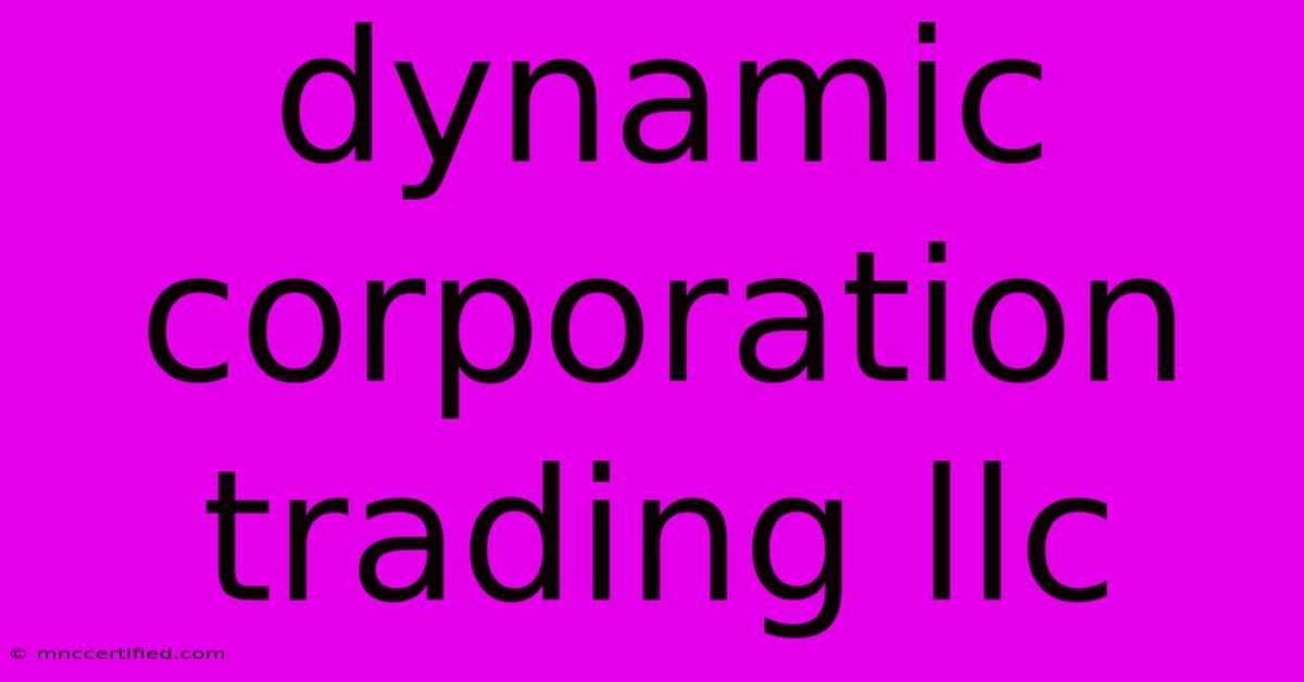 Dynamic Corporation Trading Llc