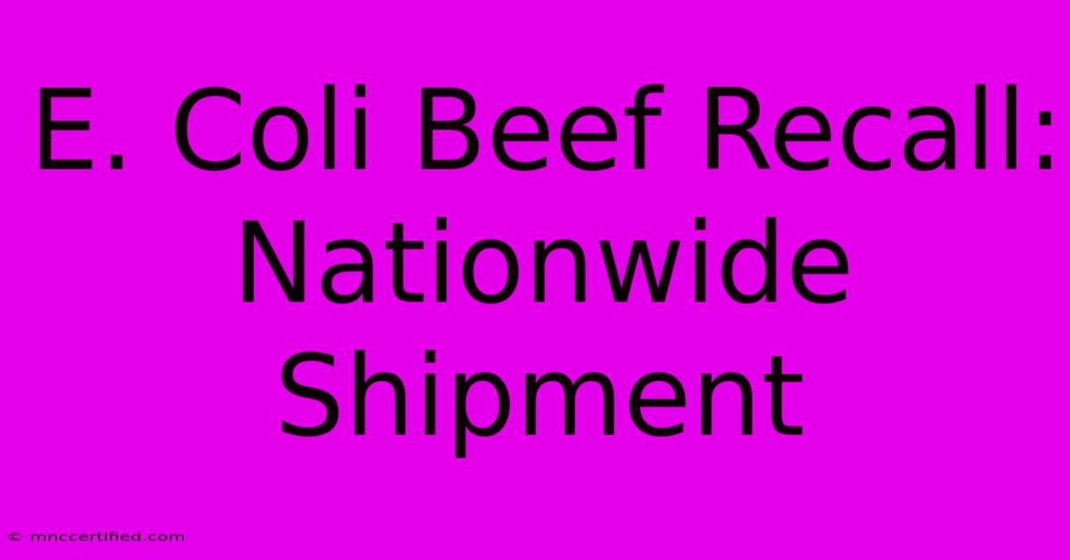 E. Coli Beef Recall: Nationwide Shipment