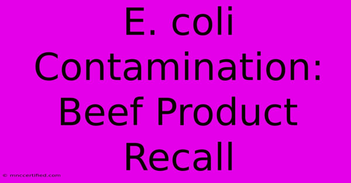 E. Coli Contamination: Beef Product Recall