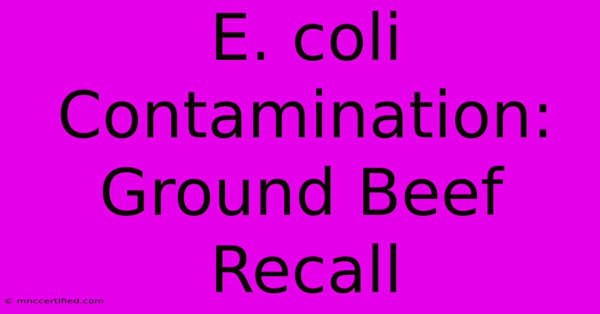 E. Coli Contamination: Ground Beef Recall