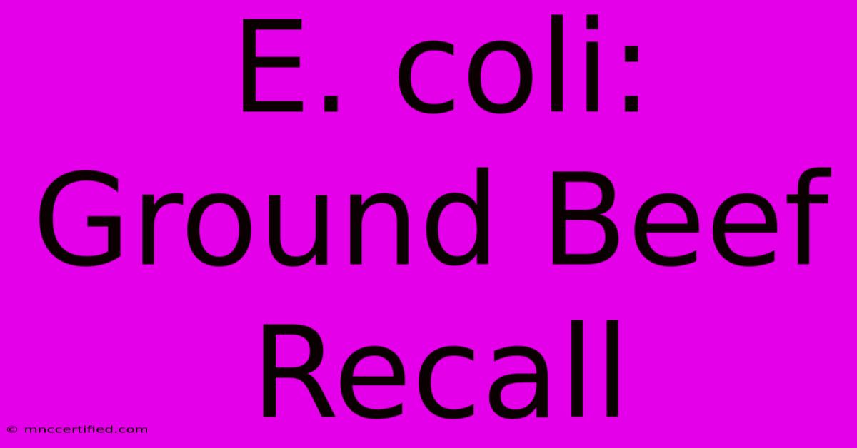 E. Coli: Ground Beef Recall