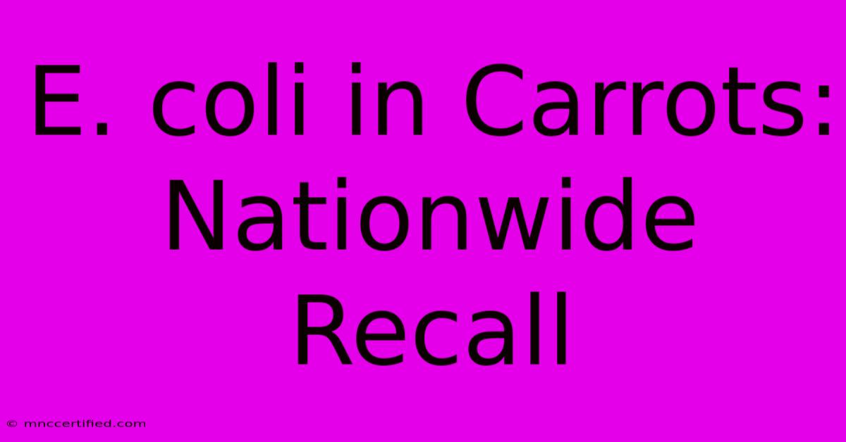 E. Coli In Carrots: Nationwide Recall