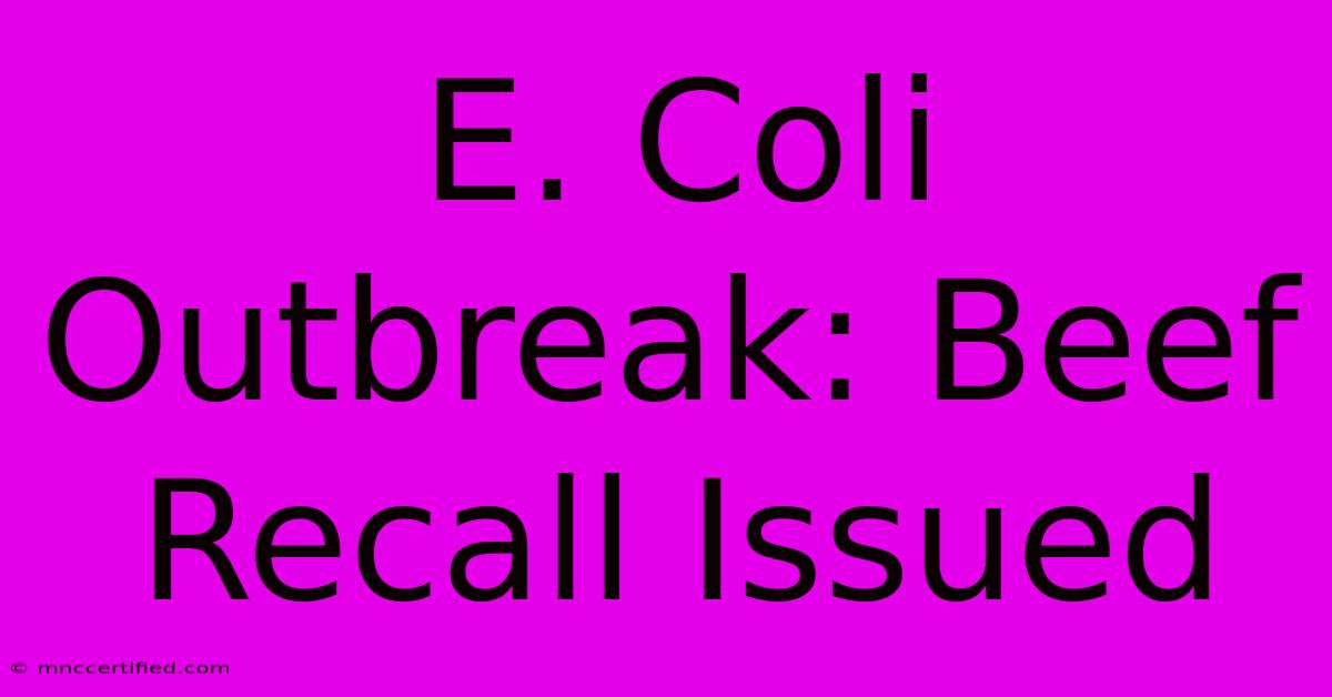 E. Coli Outbreak: Beef Recall Issued