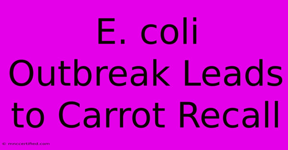 E. Coli Outbreak Leads To Carrot Recall