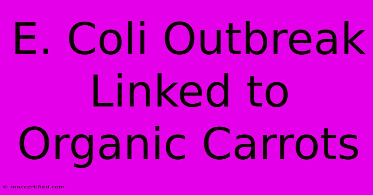 E. Coli Outbreak Linked To Organic Carrots