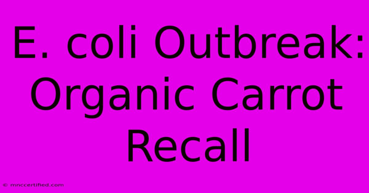 E. Coli Outbreak: Organic Carrot Recall