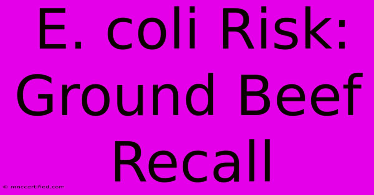 E. Coli Risk: Ground Beef Recall