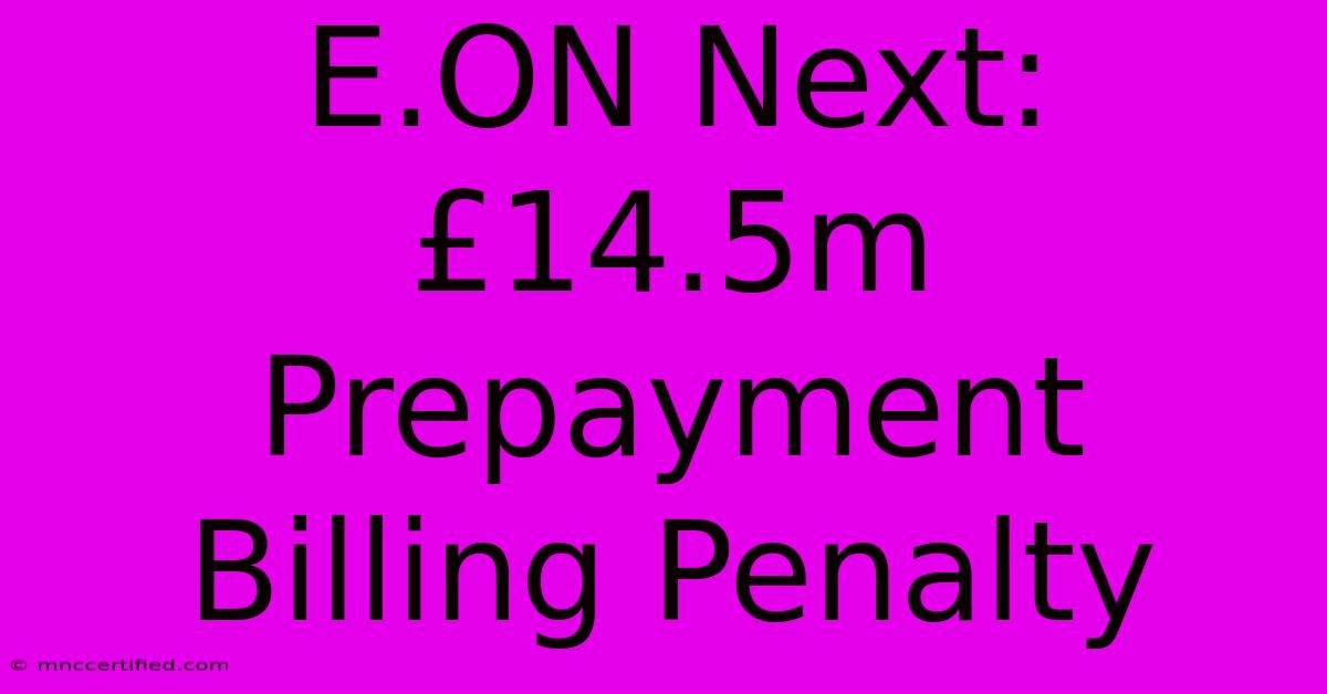 E.ON Next: £14.5m Prepayment Billing Penalty