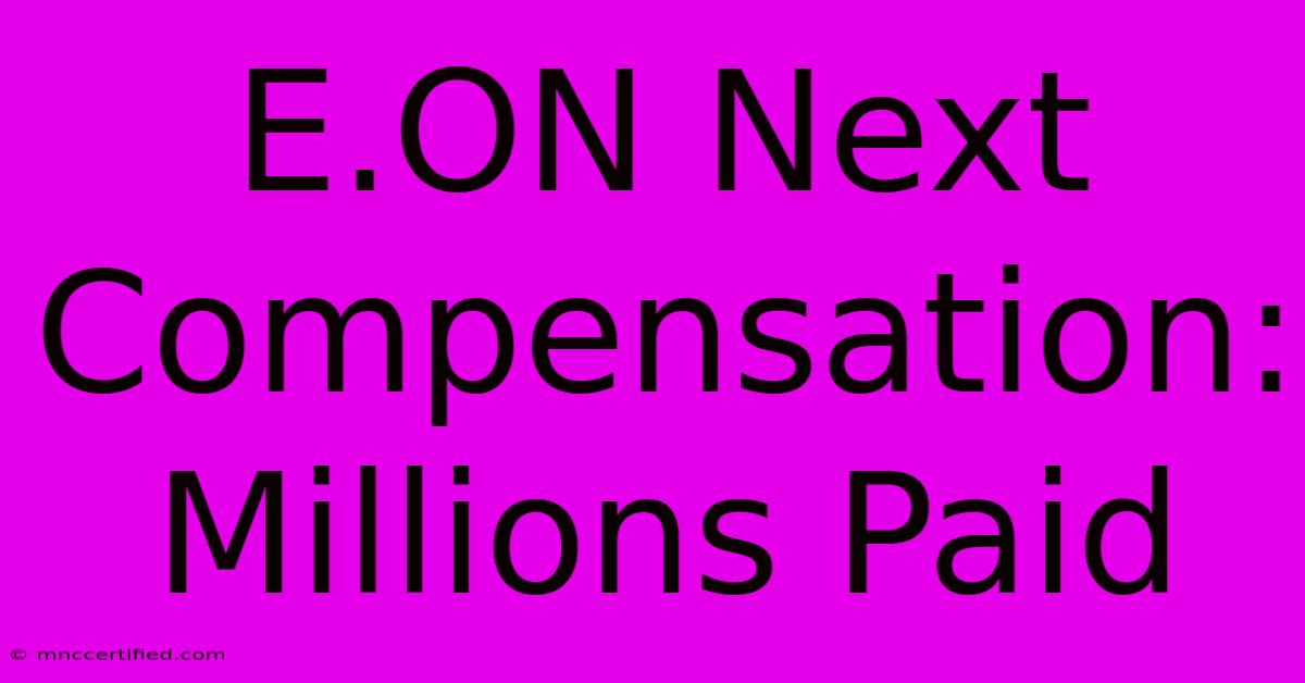 E.ON Next Compensation: Millions Paid