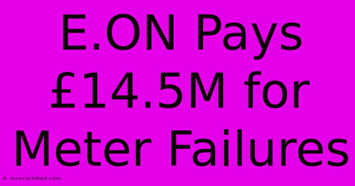 E.ON Pays £14.5M For Meter Failures