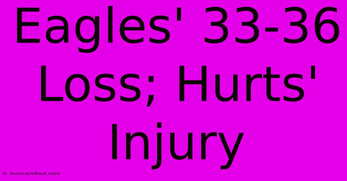 Eagles' 33-36 Loss; Hurts' Injury