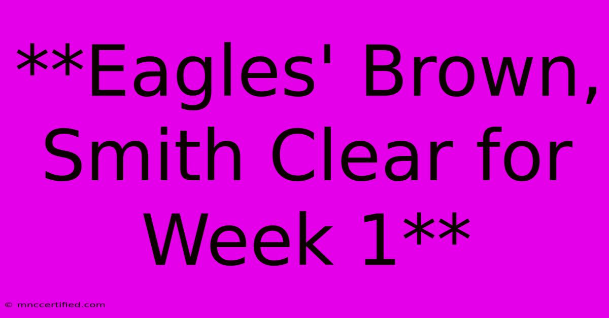 **Eagles' Brown, Smith Clear For Week 1**