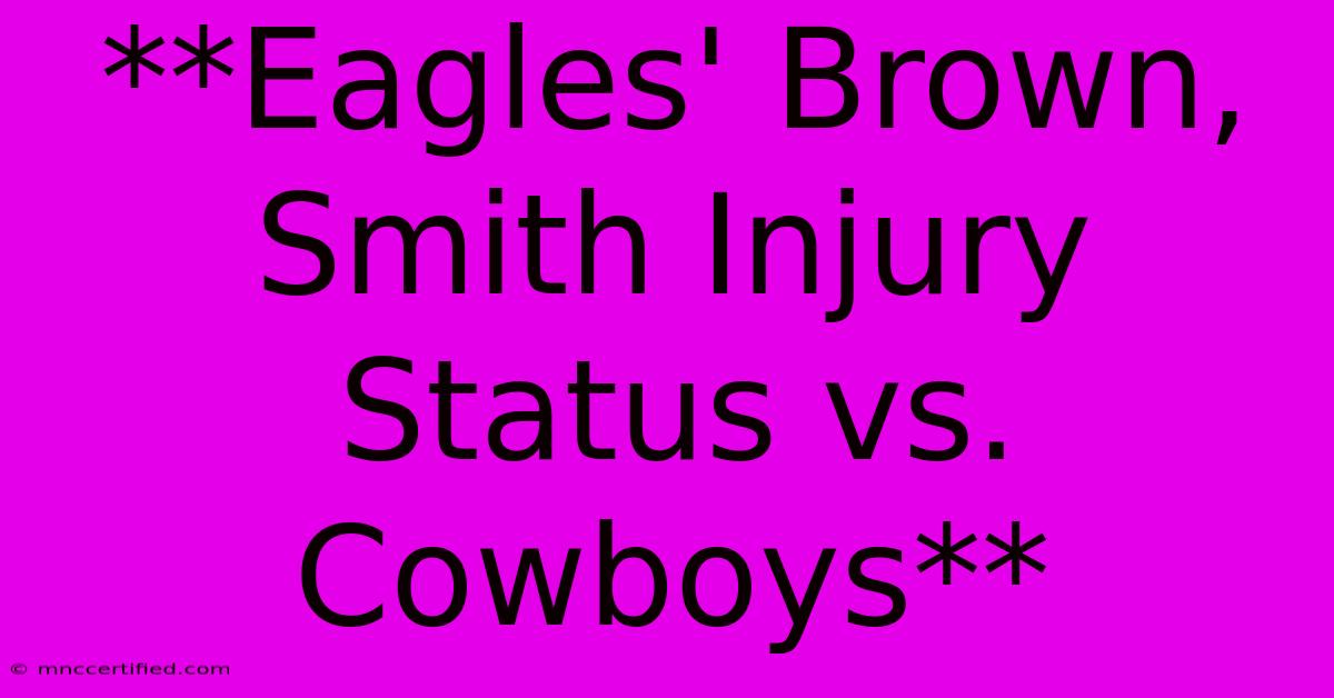 **Eagles' Brown, Smith Injury Status Vs. Cowboys** 