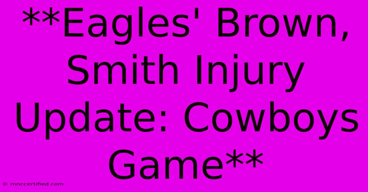 **Eagles' Brown, Smith Injury Update: Cowboys Game** 