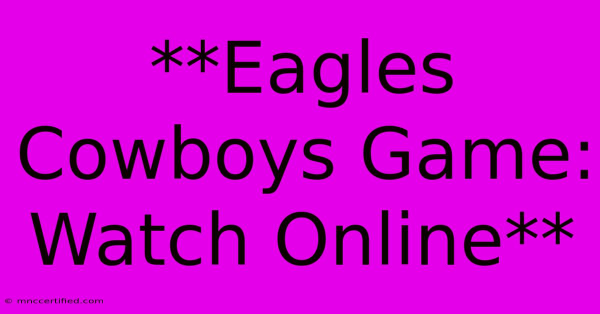 **Eagles Cowboys Game: Watch Online**