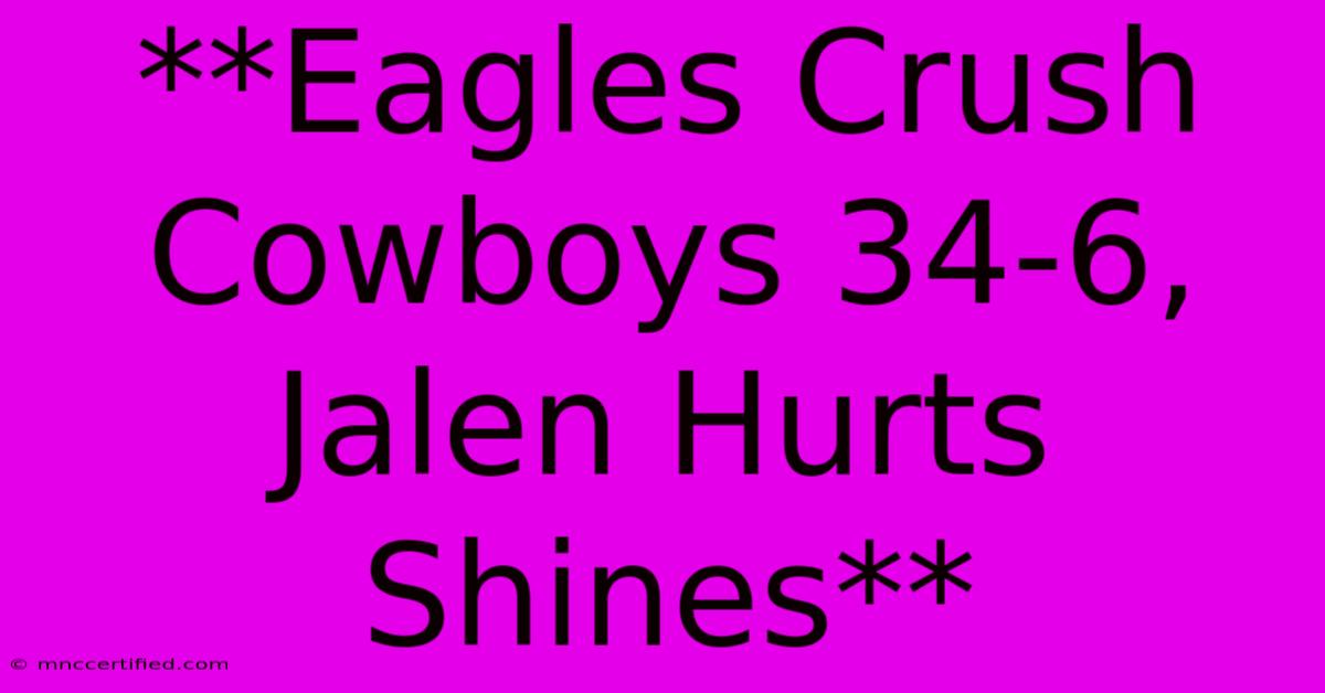 **Eagles Crush Cowboys 34-6, Jalen Hurts Shines**