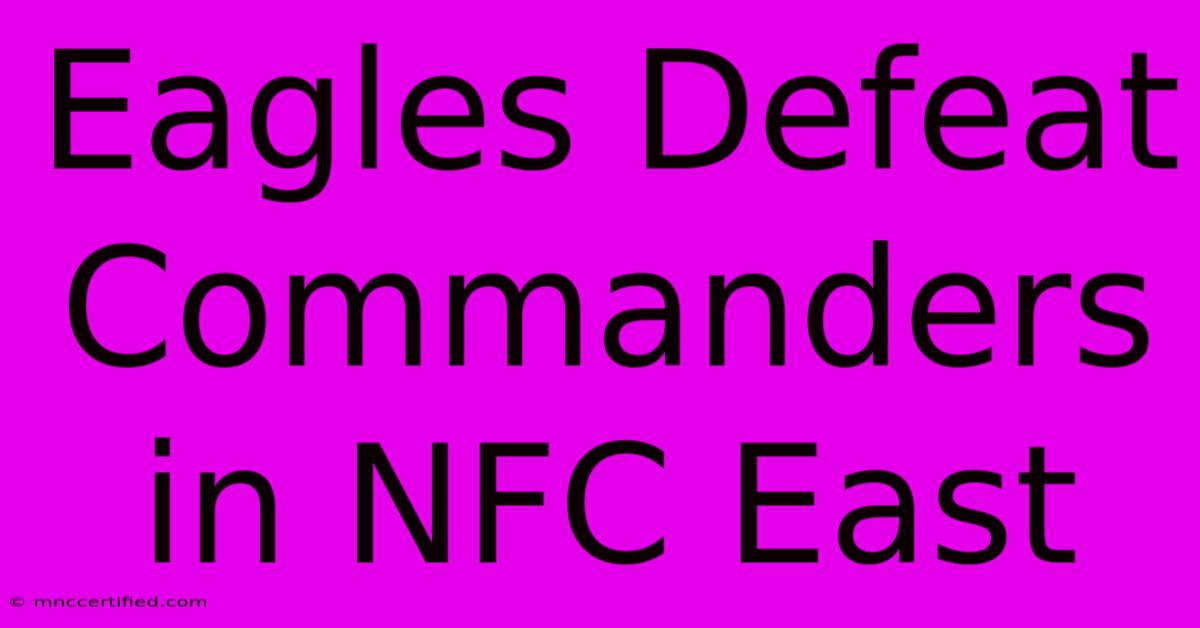 Eagles Defeat Commanders In NFC East