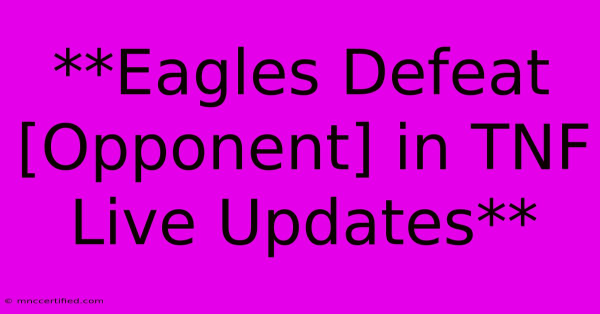 **Eagles Defeat [Opponent] In TNF Live Updates**