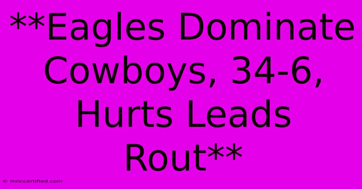 **Eagles Dominate Cowboys, 34-6, Hurts Leads Rout**