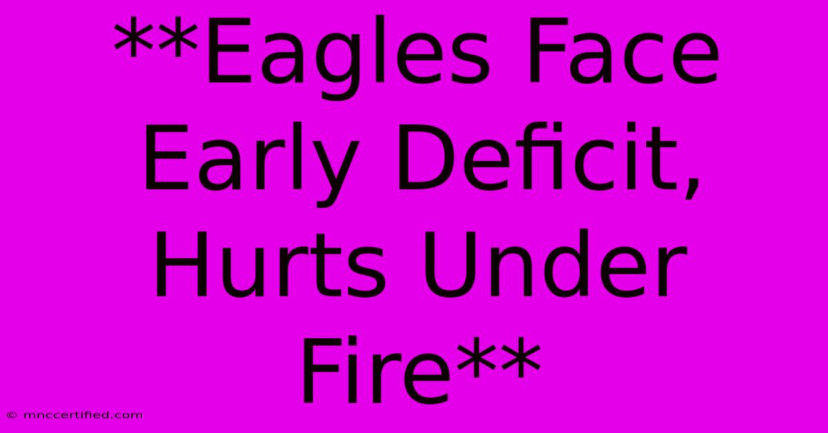 **Eagles Face Early Deficit, Hurts Under Fire** 